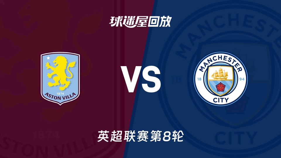 【英超联赛第8轮】阿斯顿维拉vs曼城录像回放在线观看(2026年10月24日)